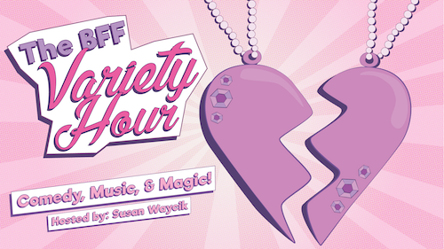 Promotional image for the BFF Variety Hour by Waycik Productions